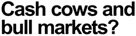Cash cows and bull markets